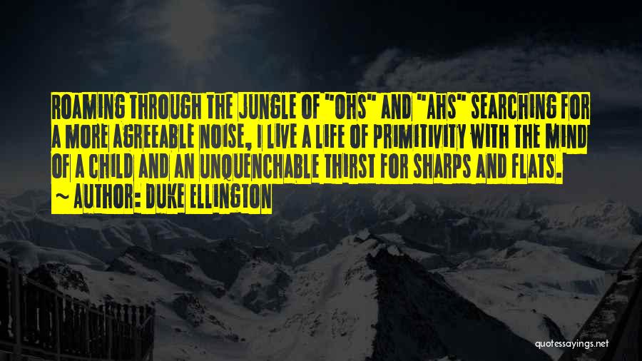 Duke Ellington Quotes: Roaming Through The Jungle Of Ohs And Ahs Searching For A More Agreeable Noise, I Live A Life Of Primitivity