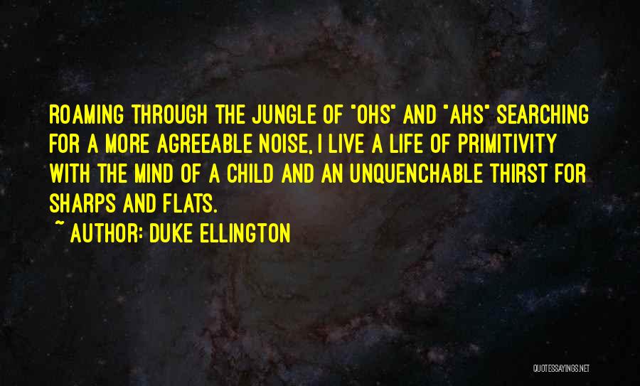 Duke Ellington Quotes: Roaming Through The Jungle Of Ohs And Ahs Searching For A More Agreeable Noise, I Live A Life Of Primitivity