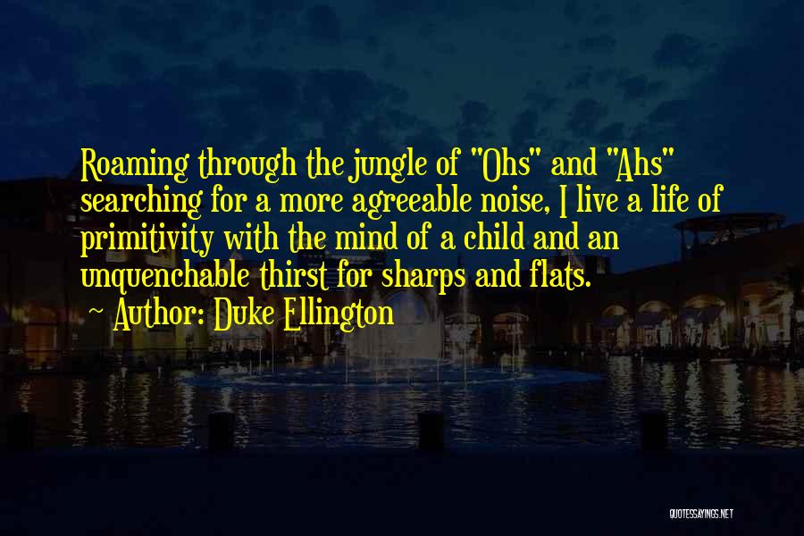 Duke Ellington Quotes: Roaming Through The Jungle Of Ohs And Ahs Searching For A More Agreeable Noise, I Live A Life Of Primitivity