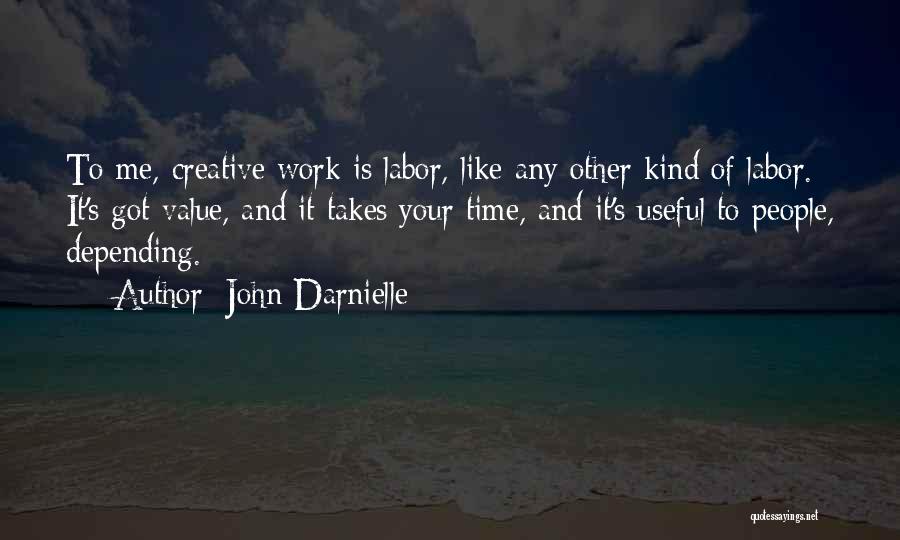 John Darnielle Quotes: To Me, Creative Work Is Labor, Like Any Other Kind Of Labor. It's Got Value, And It Takes Your Time,