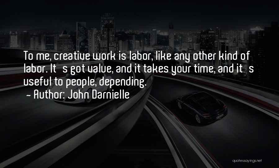 John Darnielle Quotes: To Me, Creative Work Is Labor, Like Any Other Kind Of Labor. It's Got Value, And It Takes Your Time,