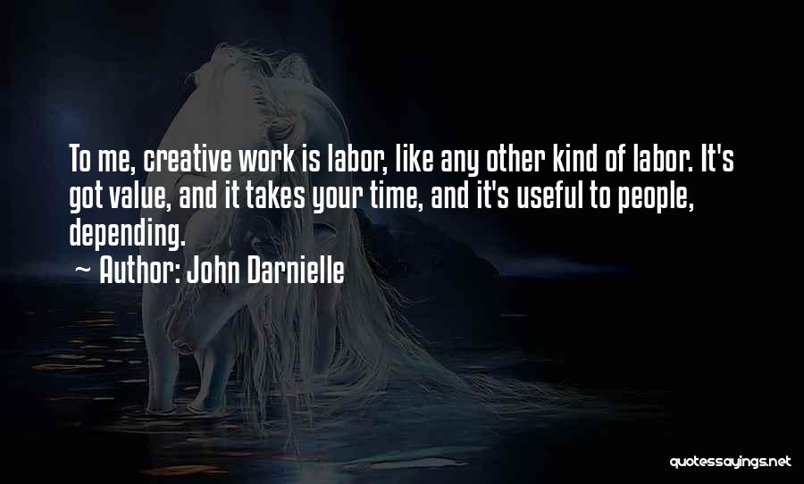 John Darnielle Quotes: To Me, Creative Work Is Labor, Like Any Other Kind Of Labor. It's Got Value, And It Takes Your Time,