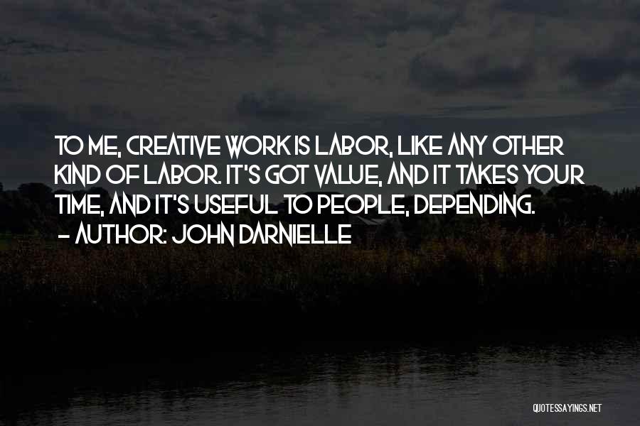 John Darnielle Quotes: To Me, Creative Work Is Labor, Like Any Other Kind Of Labor. It's Got Value, And It Takes Your Time,