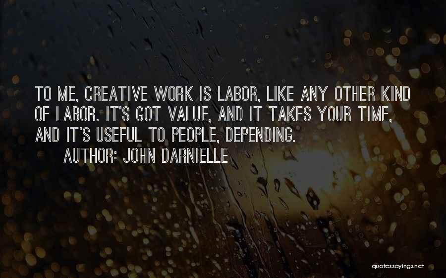 John Darnielle Quotes: To Me, Creative Work Is Labor, Like Any Other Kind Of Labor. It's Got Value, And It Takes Your Time,