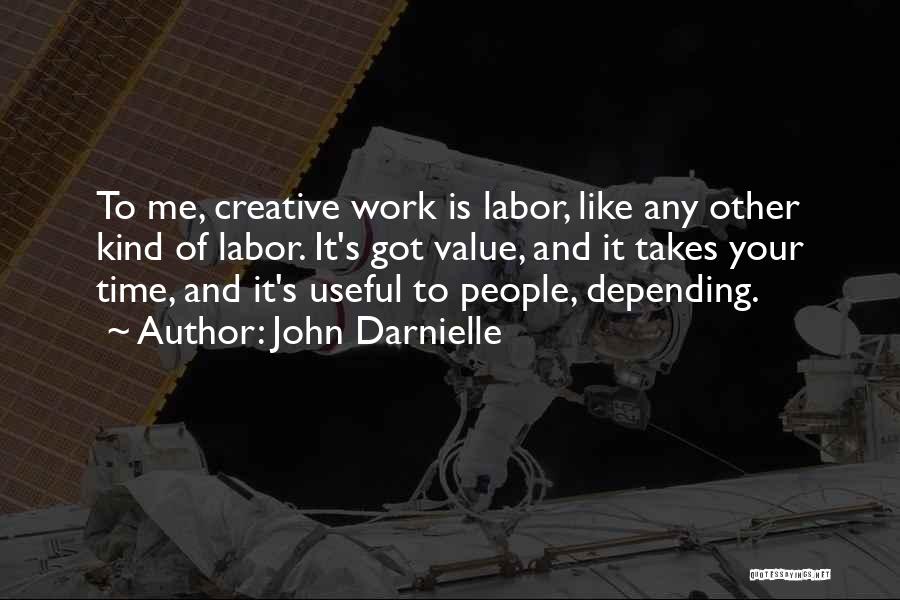 John Darnielle Quotes: To Me, Creative Work Is Labor, Like Any Other Kind Of Labor. It's Got Value, And It Takes Your Time,