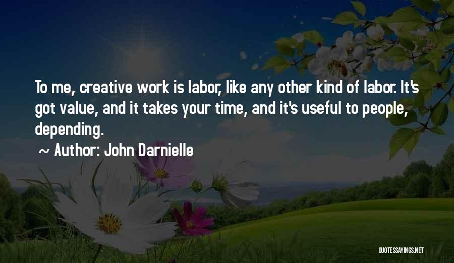 John Darnielle Quotes: To Me, Creative Work Is Labor, Like Any Other Kind Of Labor. It's Got Value, And It Takes Your Time,