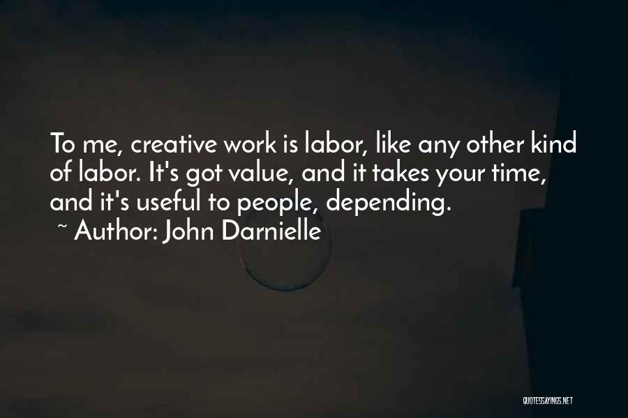 John Darnielle Quotes: To Me, Creative Work Is Labor, Like Any Other Kind Of Labor. It's Got Value, And It Takes Your Time,