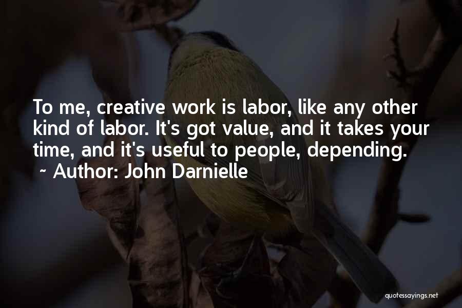 John Darnielle Quotes: To Me, Creative Work Is Labor, Like Any Other Kind Of Labor. It's Got Value, And It Takes Your Time,