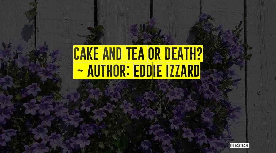 Eddie Izzard Quotes: Cake And Tea Or Death?