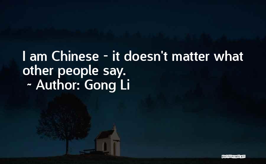 Gong Li Quotes: I Am Chinese - It Doesn't Matter What Other People Say.
