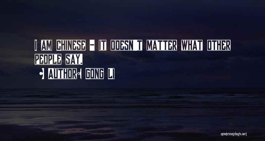 Gong Li Quotes: I Am Chinese - It Doesn't Matter What Other People Say.