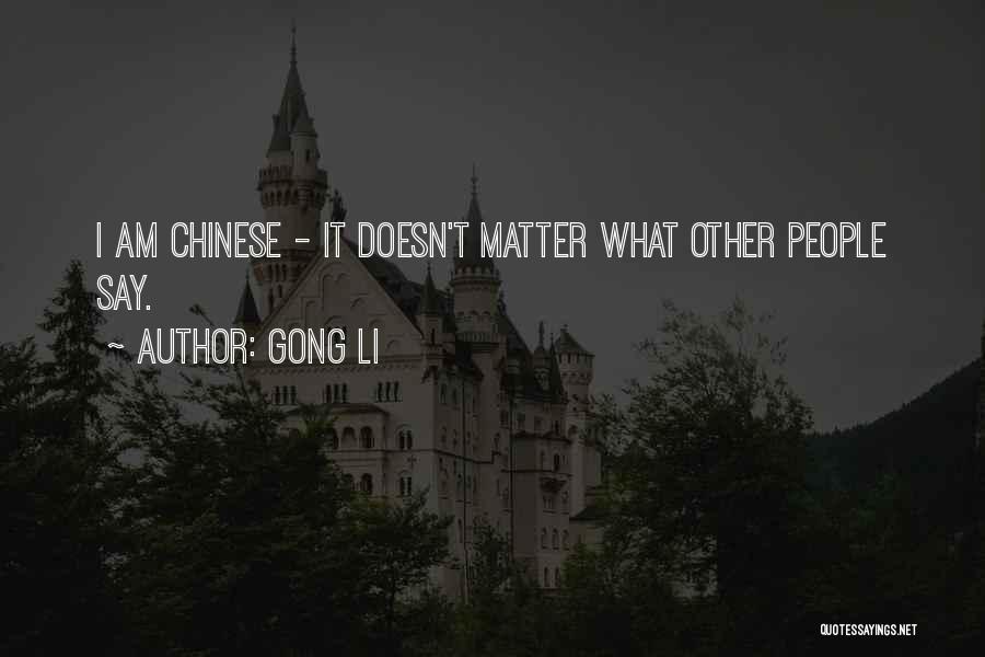 Gong Li Quotes: I Am Chinese - It Doesn't Matter What Other People Say.