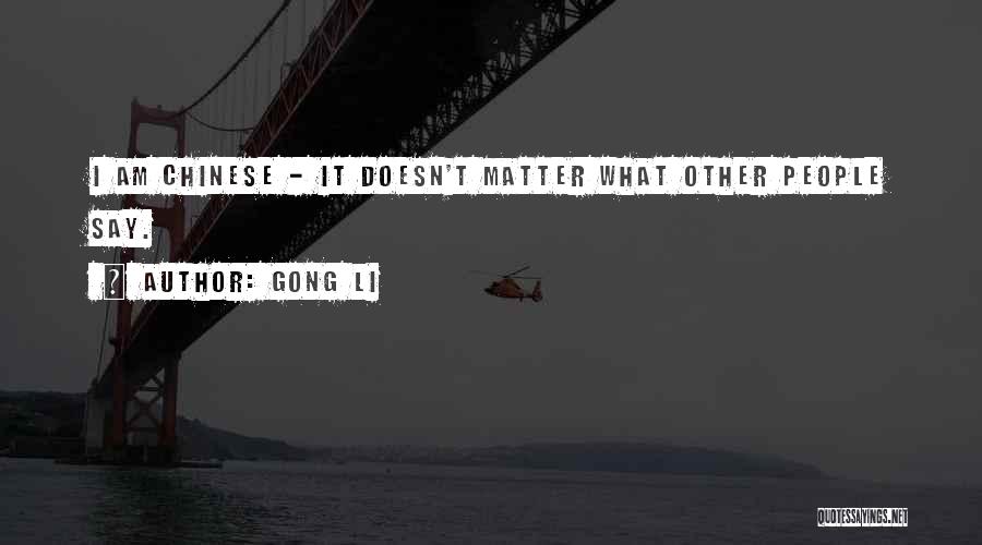 Gong Li Quotes: I Am Chinese - It Doesn't Matter What Other People Say.