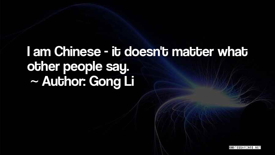 Gong Li Quotes: I Am Chinese - It Doesn't Matter What Other People Say.
