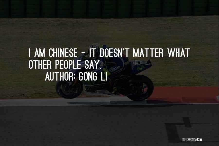 Gong Li Quotes: I Am Chinese - It Doesn't Matter What Other People Say.