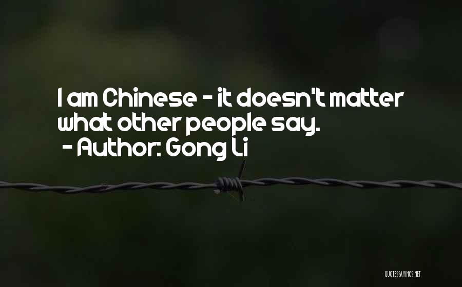 Gong Li Quotes: I Am Chinese - It Doesn't Matter What Other People Say.