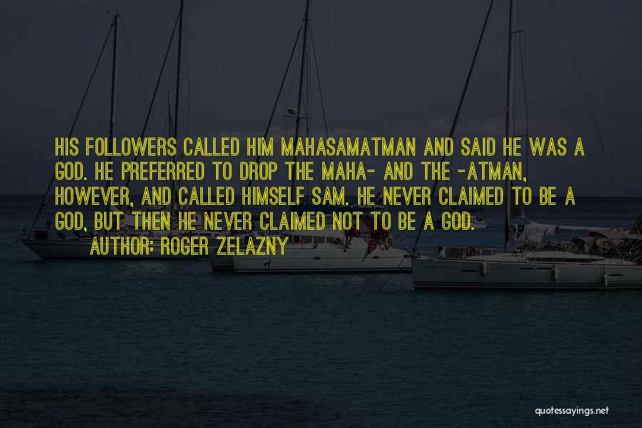 Roger Zelazny Quotes: His Followers Called Him Mahasamatman And Said He Was A God. He Preferred To Drop The Maha- And The -atman,