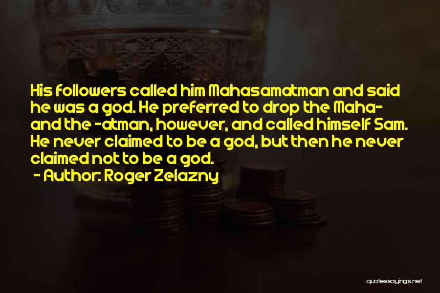 Roger Zelazny Quotes: His Followers Called Him Mahasamatman And Said He Was A God. He Preferred To Drop The Maha- And The -atman,