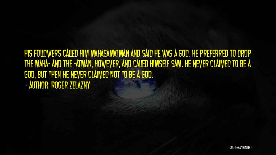 Roger Zelazny Quotes: His Followers Called Him Mahasamatman And Said He Was A God. He Preferred To Drop The Maha- And The -atman,