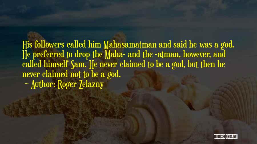 Roger Zelazny Quotes: His Followers Called Him Mahasamatman And Said He Was A God. He Preferred To Drop The Maha- And The -atman,