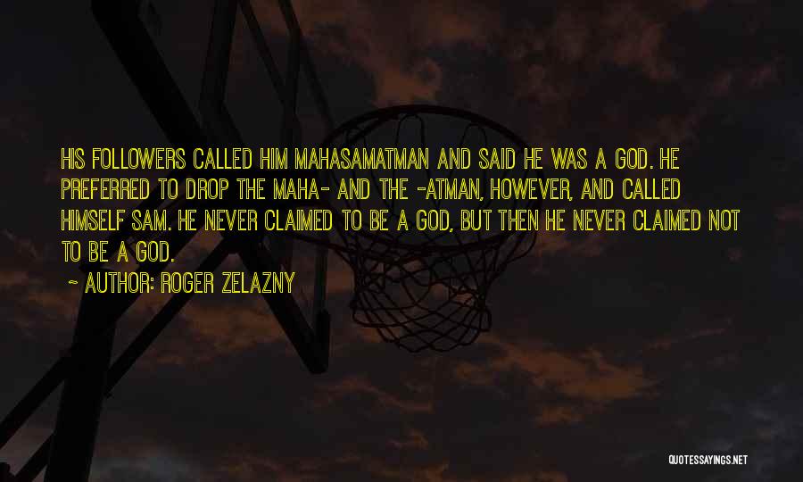 Roger Zelazny Quotes: His Followers Called Him Mahasamatman And Said He Was A God. He Preferred To Drop The Maha- And The -atman,