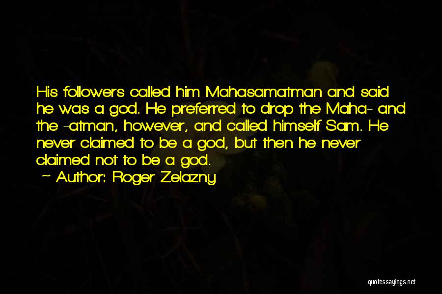 Roger Zelazny Quotes: His Followers Called Him Mahasamatman And Said He Was A God. He Preferred To Drop The Maha- And The -atman,