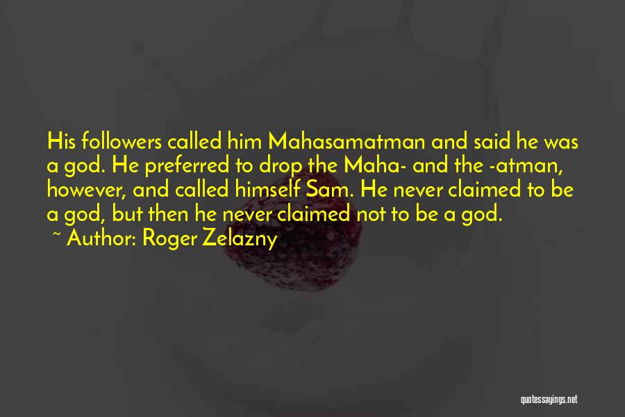 Roger Zelazny Quotes: His Followers Called Him Mahasamatman And Said He Was A God. He Preferred To Drop The Maha- And The -atman,