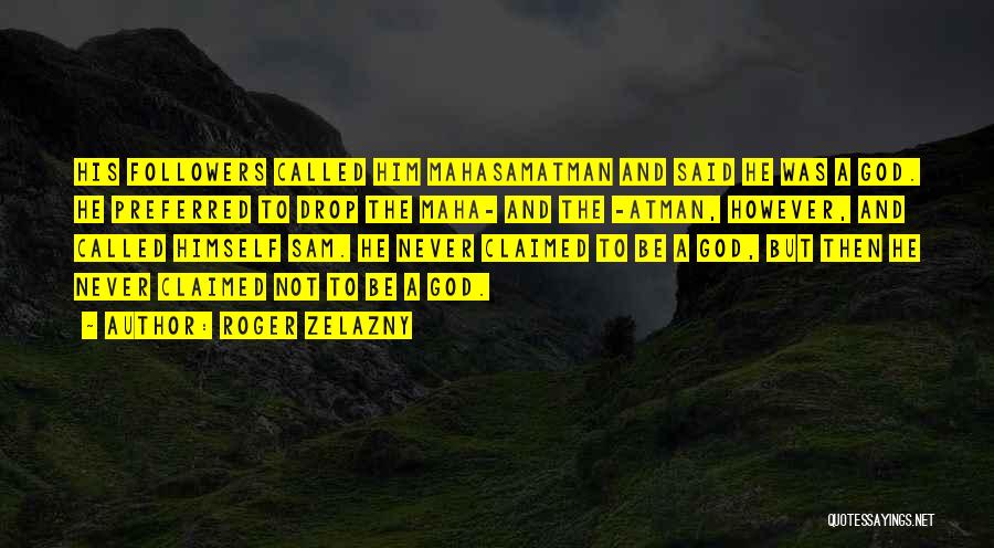 Roger Zelazny Quotes: His Followers Called Him Mahasamatman And Said He Was A God. He Preferred To Drop The Maha- And The -atman,