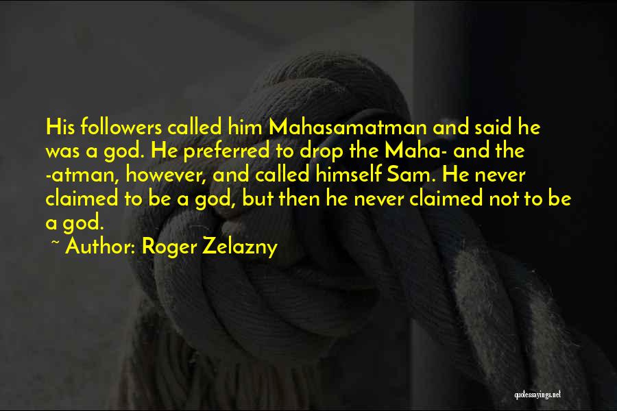 Roger Zelazny Quotes: His Followers Called Him Mahasamatman And Said He Was A God. He Preferred To Drop The Maha- And The -atman,