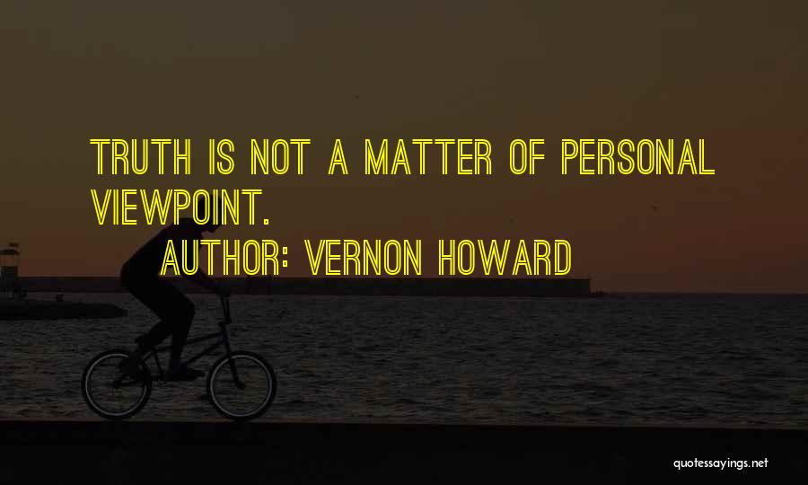 Vernon Howard Quotes: Truth Is Not A Matter Of Personal Viewpoint.