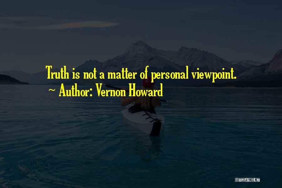Vernon Howard Quotes: Truth Is Not A Matter Of Personal Viewpoint.