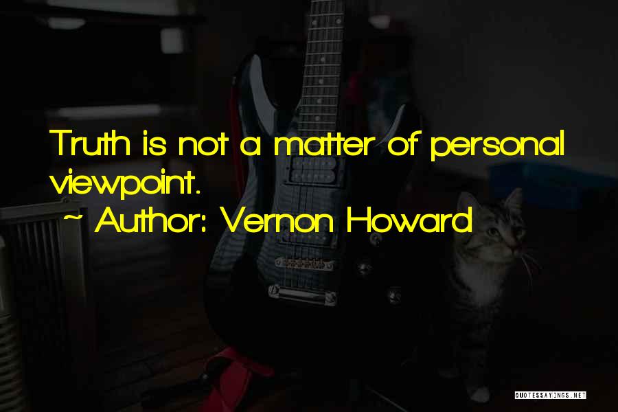 Vernon Howard Quotes: Truth Is Not A Matter Of Personal Viewpoint.