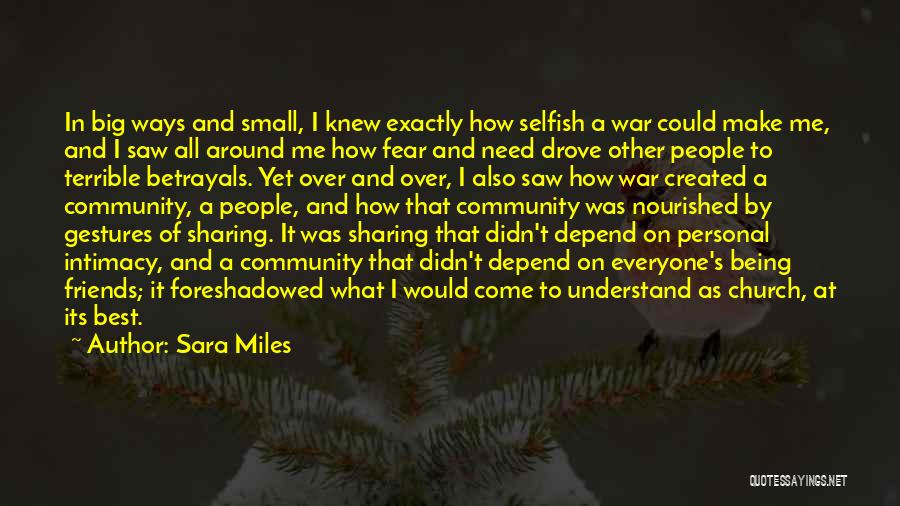 Sara Miles Quotes: In Big Ways And Small, I Knew Exactly How Selfish A War Could Make Me, And I Saw All Around