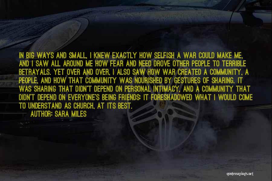 Sara Miles Quotes: In Big Ways And Small, I Knew Exactly How Selfish A War Could Make Me, And I Saw All Around