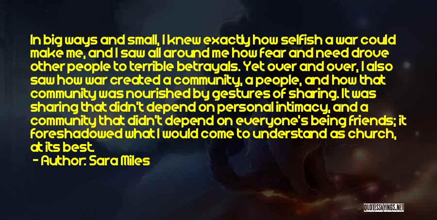 Sara Miles Quotes: In Big Ways And Small, I Knew Exactly How Selfish A War Could Make Me, And I Saw All Around