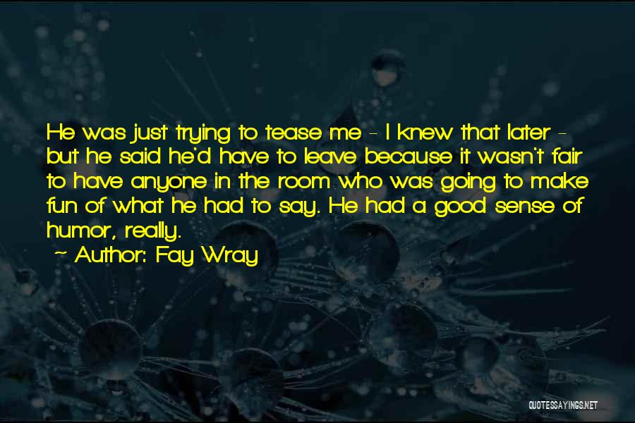Fay Wray Quotes: He Was Just Trying To Tease Me - I Knew That Later - But He Said He'd Have To Leave