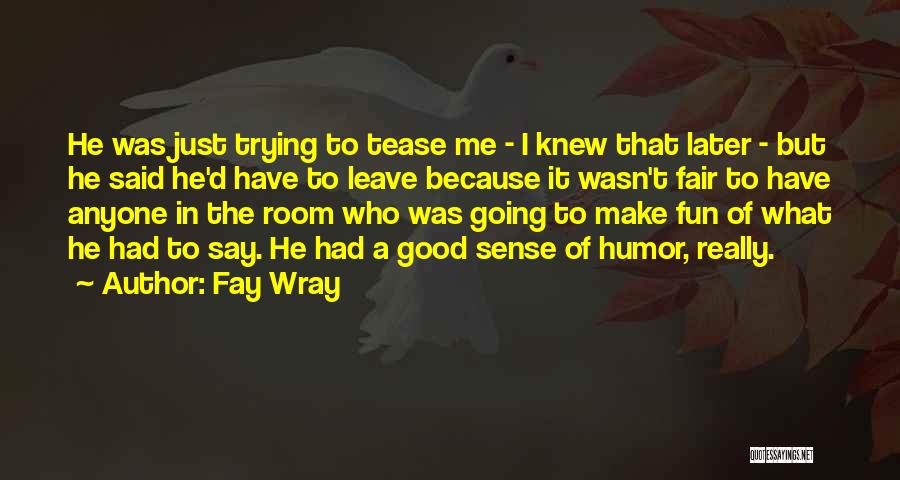 Fay Wray Quotes: He Was Just Trying To Tease Me - I Knew That Later - But He Said He'd Have To Leave