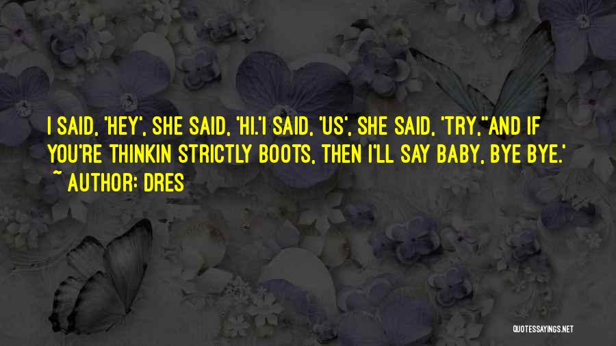 Dres Quotes: I Said, 'hey', She Said, 'hi.'i Said, 'us', She Said, 'try,''and If You're Thinkin Strictly Boots, Then I'll Say Baby,