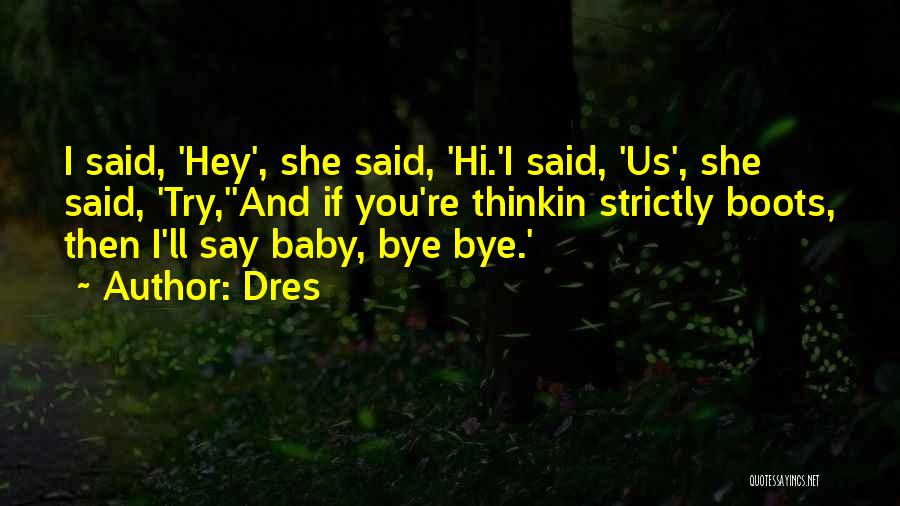 Dres Quotes: I Said, 'hey', She Said, 'hi.'i Said, 'us', She Said, 'try,''and If You're Thinkin Strictly Boots, Then I'll Say Baby,