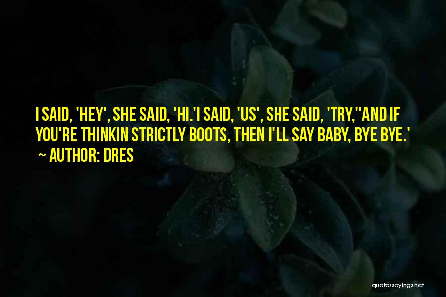 Dres Quotes: I Said, 'hey', She Said, 'hi.'i Said, 'us', She Said, 'try,''and If You're Thinkin Strictly Boots, Then I'll Say Baby,
