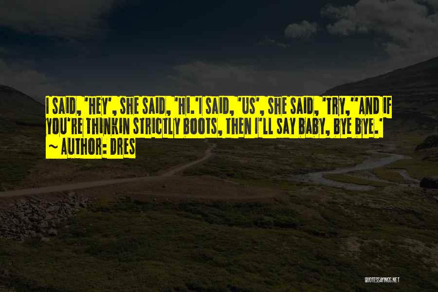 Dres Quotes: I Said, 'hey', She Said, 'hi.'i Said, 'us', She Said, 'try,''and If You're Thinkin Strictly Boots, Then I'll Say Baby,