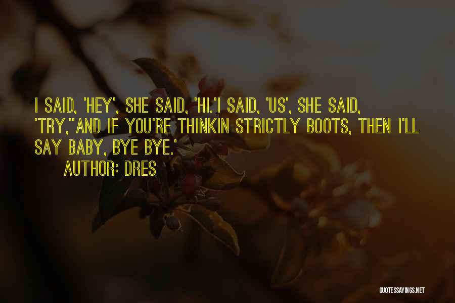Dres Quotes: I Said, 'hey', She Said, 'hi.'i Said, 'us', She Said, 'try,''and If You're Thinkin Strictly Boots, Then I'll Say Baby,