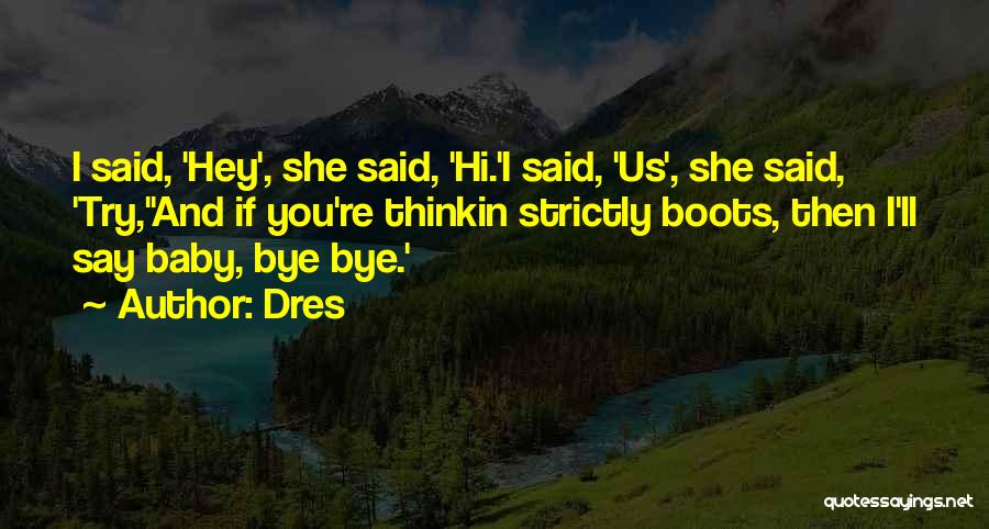 Dres Quotes: I Said, 'hey', She Said, 'hi.'i Said, 'us', She Said, 'try,''and If You're Thinkin Strictly Boots, Then I'll Say Baby,