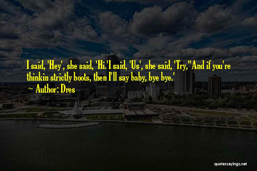 Dres Quotes: I Said, 'hey', She Said, 'hi.'i Said, 'us', She Said, 'try,''and If You're Thinkin Strictly Boots, Then I'll Say Baby,