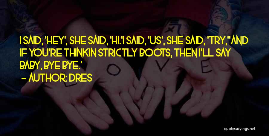 Dres Quotes: I Said, 'hey', She Said, 'hi.'i Said, 'us', She Said, 'try,''and If You're Thinkin Strictly Boots, Then I'll Say Baby,