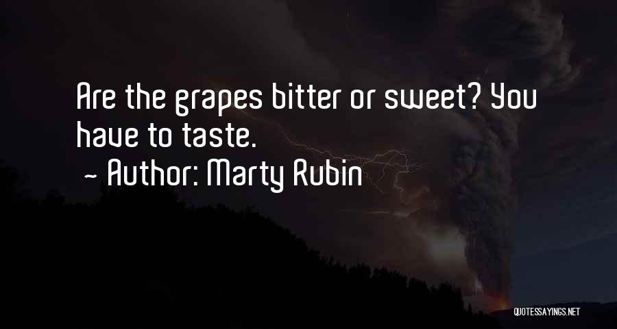 Marty Rubin Quotes: Are The Grapes Bitter Or Sweet? You Have To Taste.