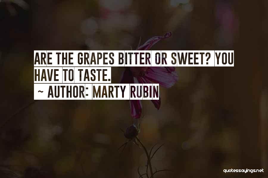 Marty Rubin Quotes: Are The Grapes Bitter Or Sweet? You Have To Taste.