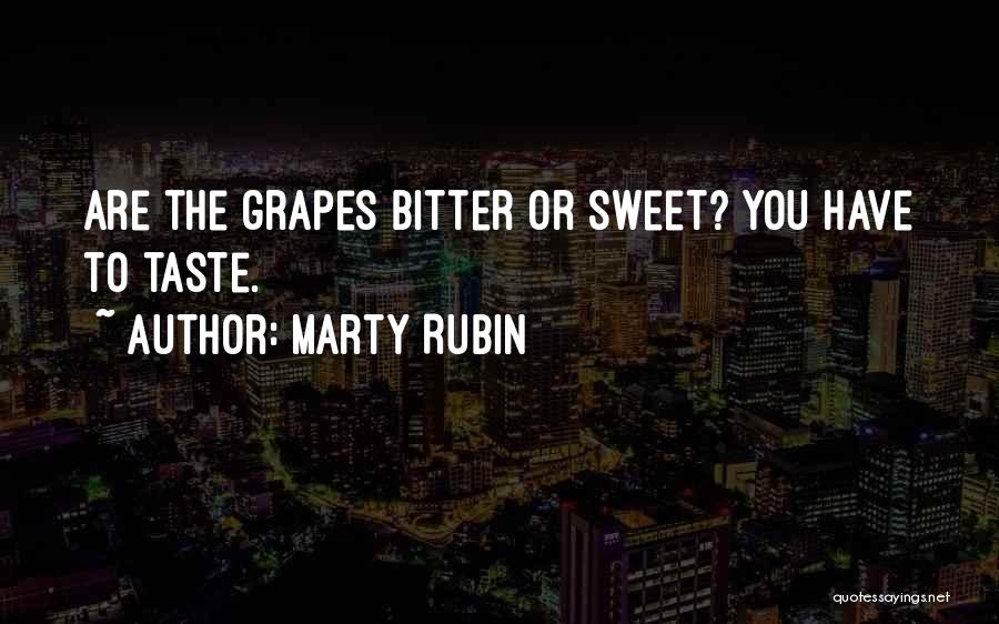 Marty Rubin Quotes: Are The Grapes Bitter Or Sweet? You Have To Taste.