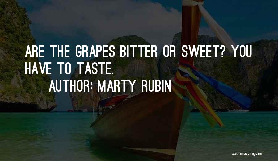 Marty Rubin Quotes: Are The Grapes Bitter Or Sweet? You Have To Taste.