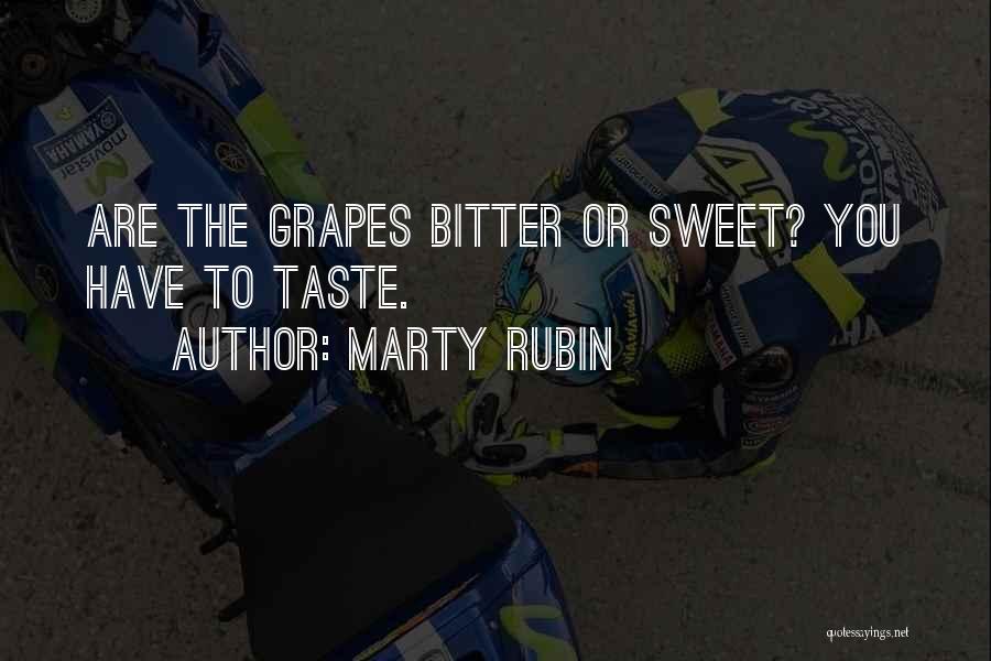 Marty Rubin Quotes: Are The Grapes Bitter Or Sweet? You Have To Taste.